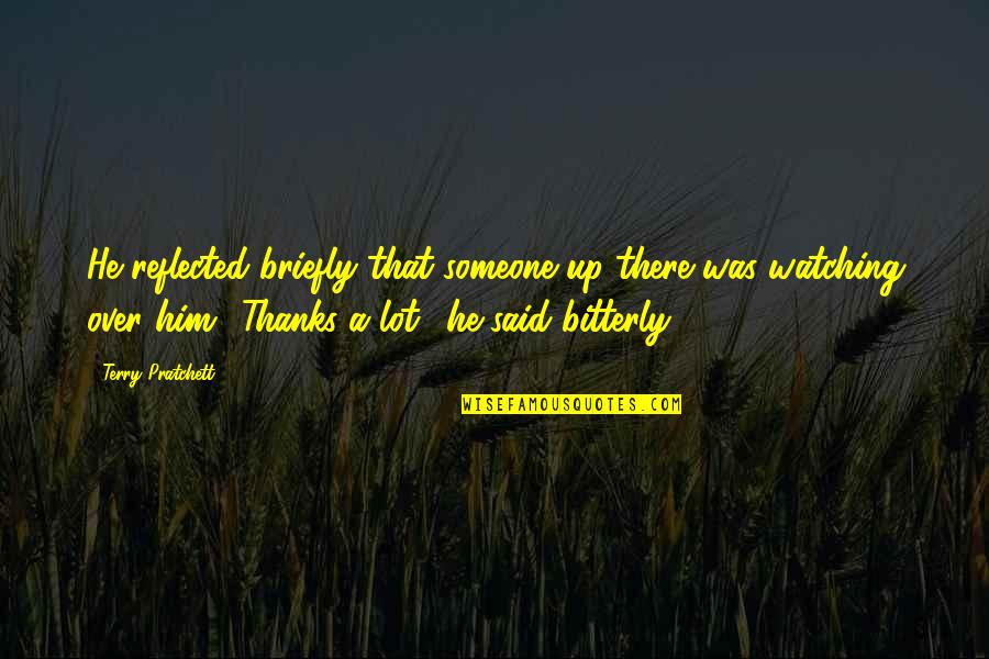 Cottasack Quotes By Terry Pratchett: He reflected briefly that someone up there was Cottasack Quotes By Terry Pratchett: He reflected briefly that someone up there was