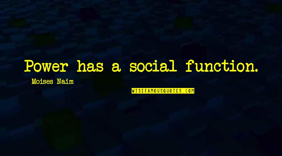 Cottaschule Quotes By Moises Naim: Power has a social function. Cottaschule Quotes By Moises Naim: Power has a social function.