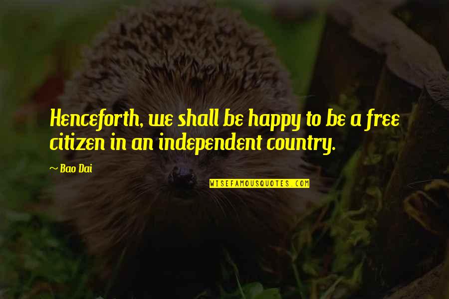 Cottee Coola Quotes By Bao Dai: Henceforth, we shall be happy to be a