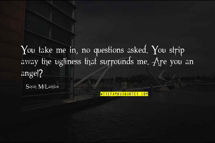 Cottee Coola Quotes By Sarah McLachlan: You take me in, no questions asked. You