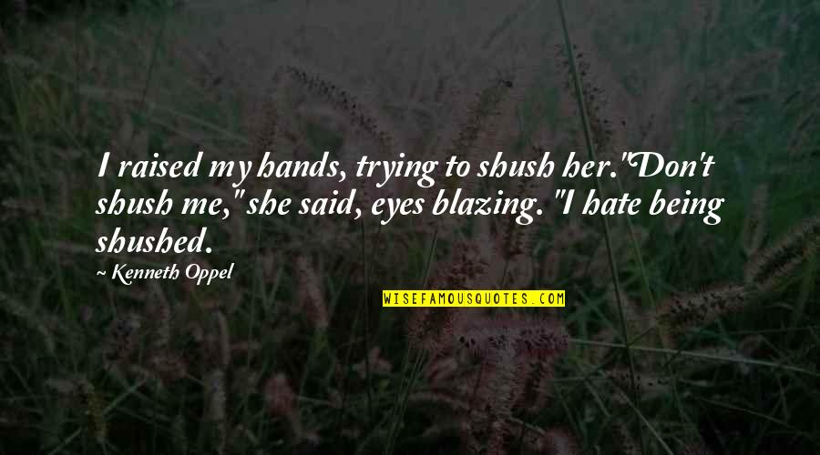 Cotten Funeral Home Quotes By Kenneth Oppel: I raised my hands, trying to shush her."Don't