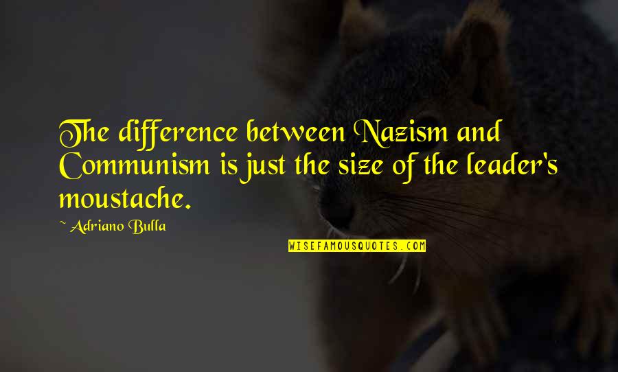 Cottenham Quotes By Adriano Bulla: The difference between Nazism and Communism is just