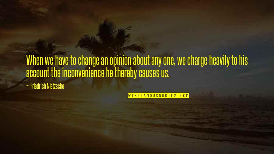 Cotter Quotes By Friedrich Nietzsche: When we have to change an opinion about