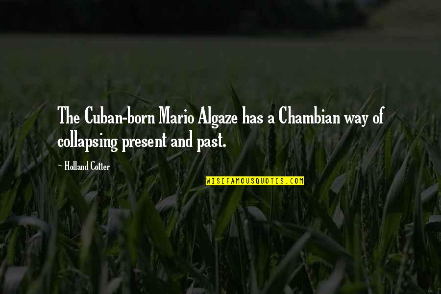 Cotter Quotes By Holland Cotter: The Cuban-born Mario Algaze has a Chambian way