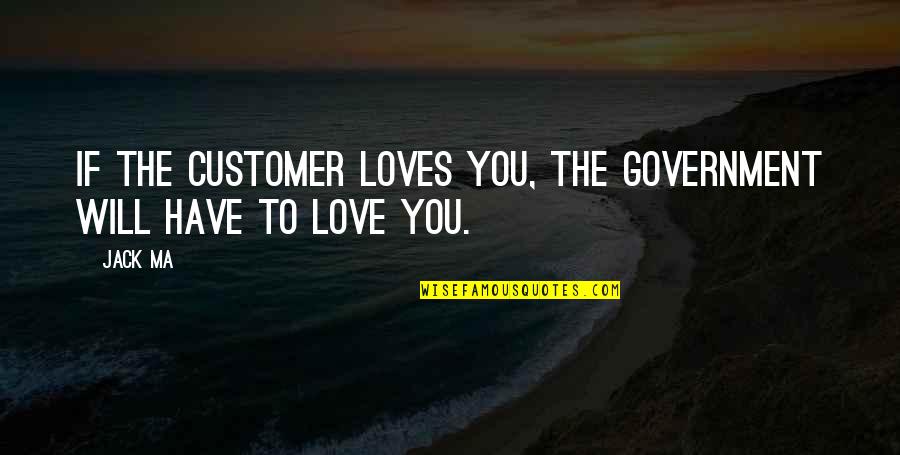 Cotter Quotes By Jack Ma: If the customer loves you, the government will