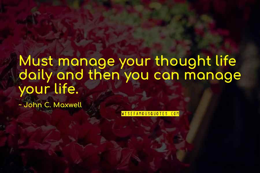 Cotterell Idaho Quotes By John C. Maxwell: Must manage your thought life daily and then