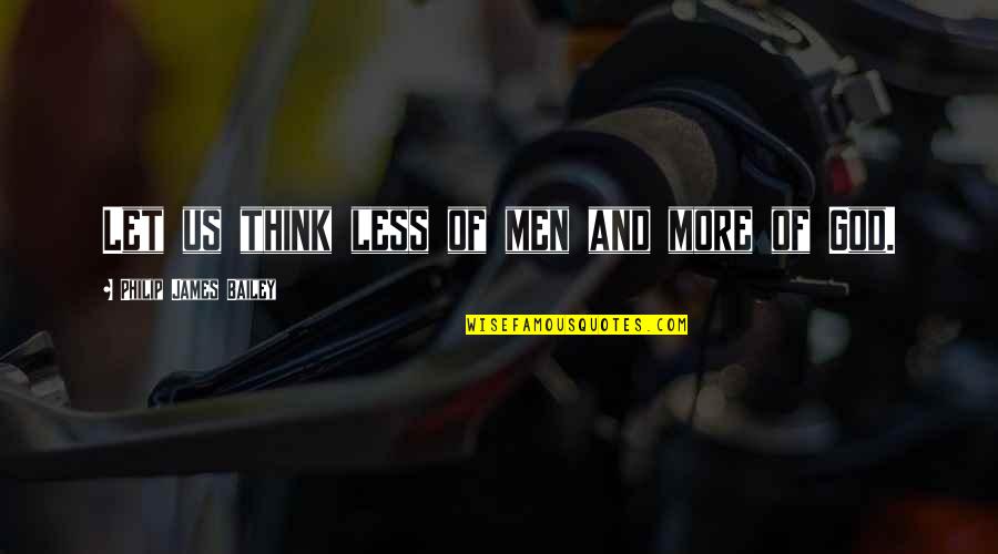 Cotterell Mitchell Quotes By Philip James Bailey: Let us think less of men and more Cotterell Mitchell Quotes By Philip James Bailey: Let us think less of men and more
