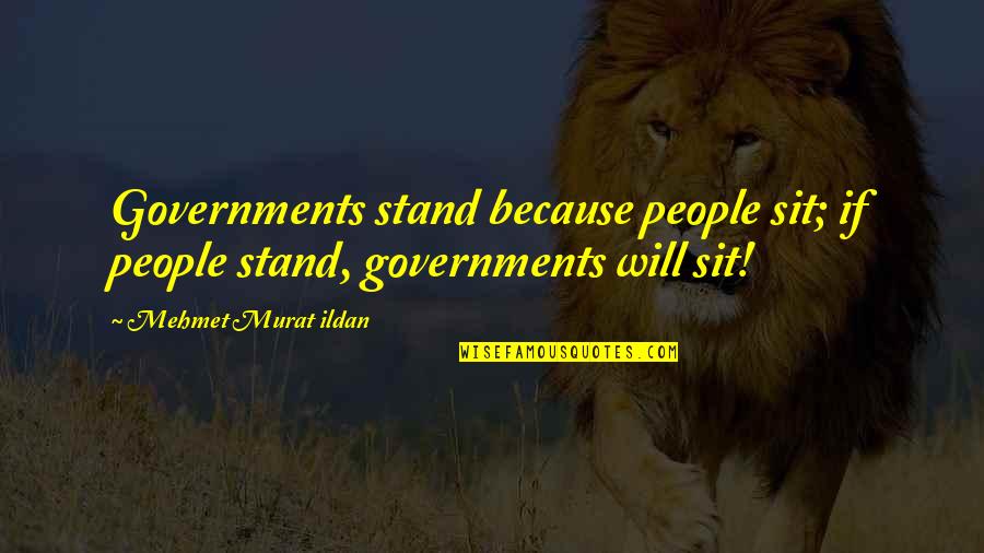 Cotterman Brothers Quotes By Mehmet Murat Ildan: Governments stand because people sit; if people stand,