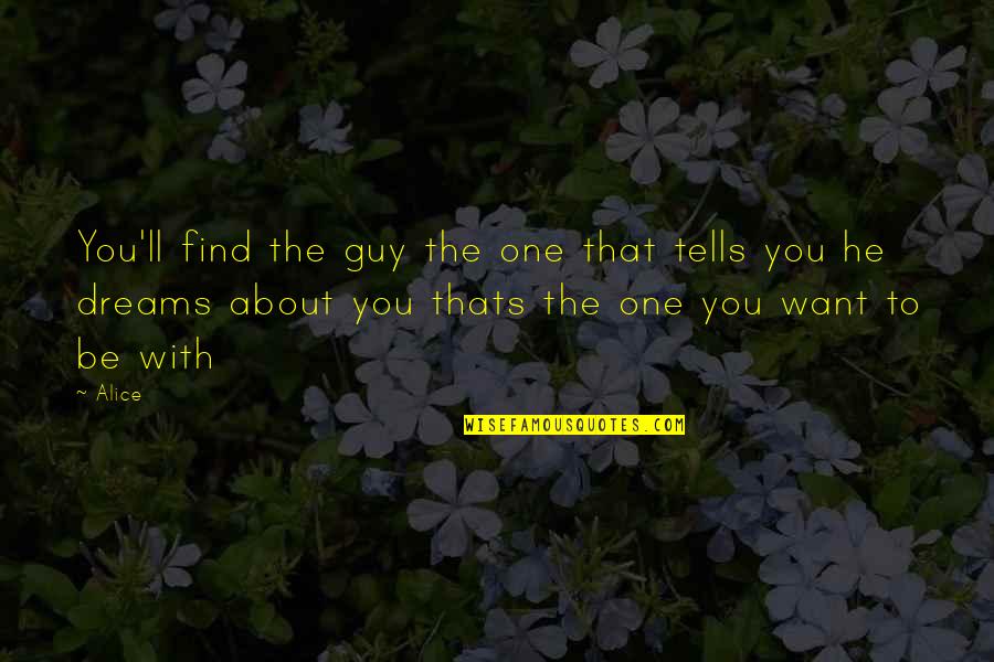 Cottesbrook Quotes By Alice: You'll find the guy the one that tells