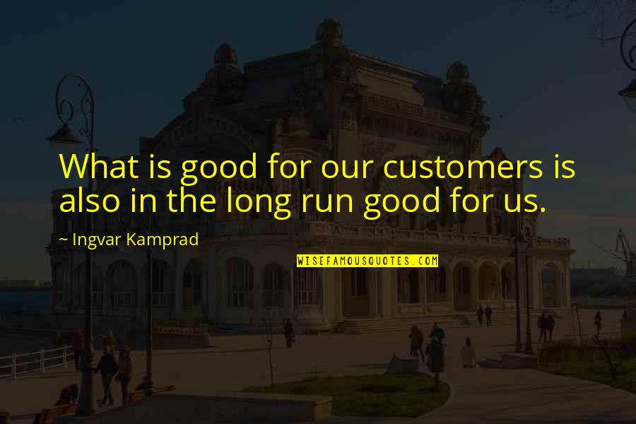 Cottesbrooke Quotes By Ingvar Kamprad: What is good for our customers is also