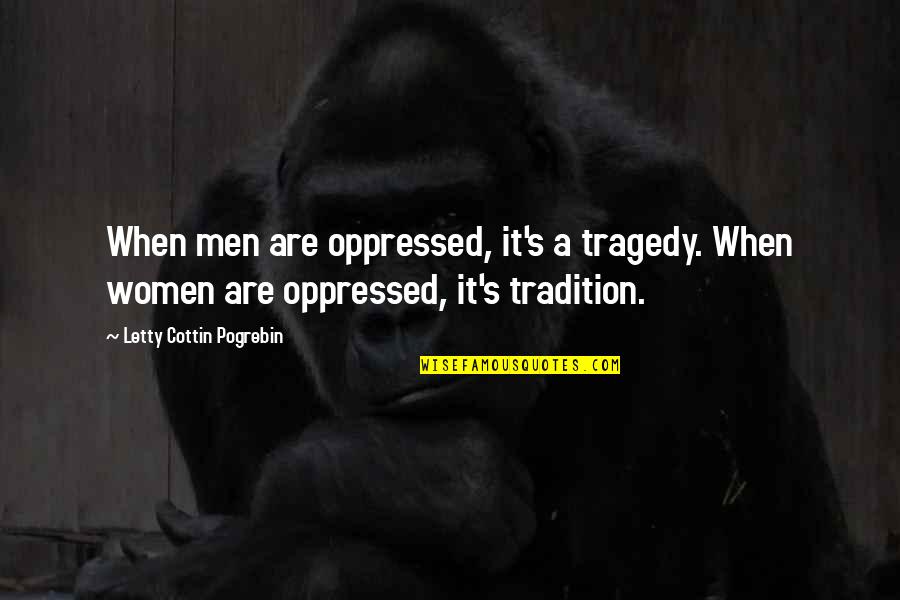 Cottin Quotes By Letty Cottin Pogrebin: When men are oppressed, it's a tragedy. When