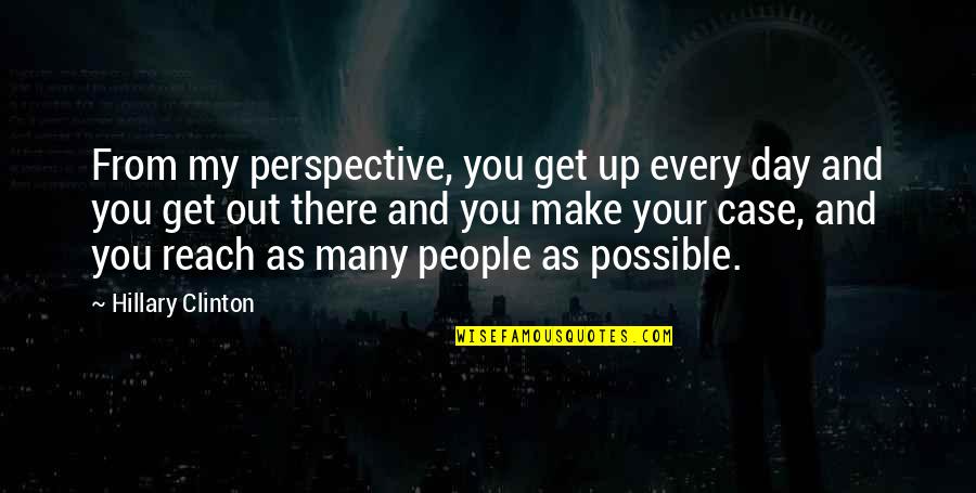 Cottingham Quotes By Hillary Clinton: From my perspective, you get up every day