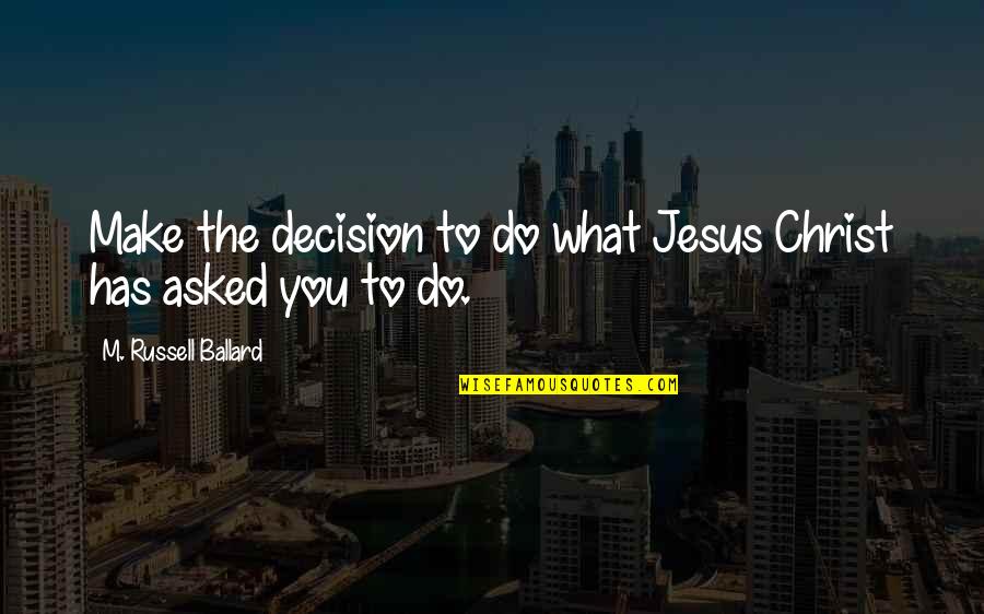 Cottington Quotes By M. Russell Ballard: Make the decision to do what Jesus Christ Cottington Quotes By M. Russell Ballard: Make the decision to do what Jesus Christ