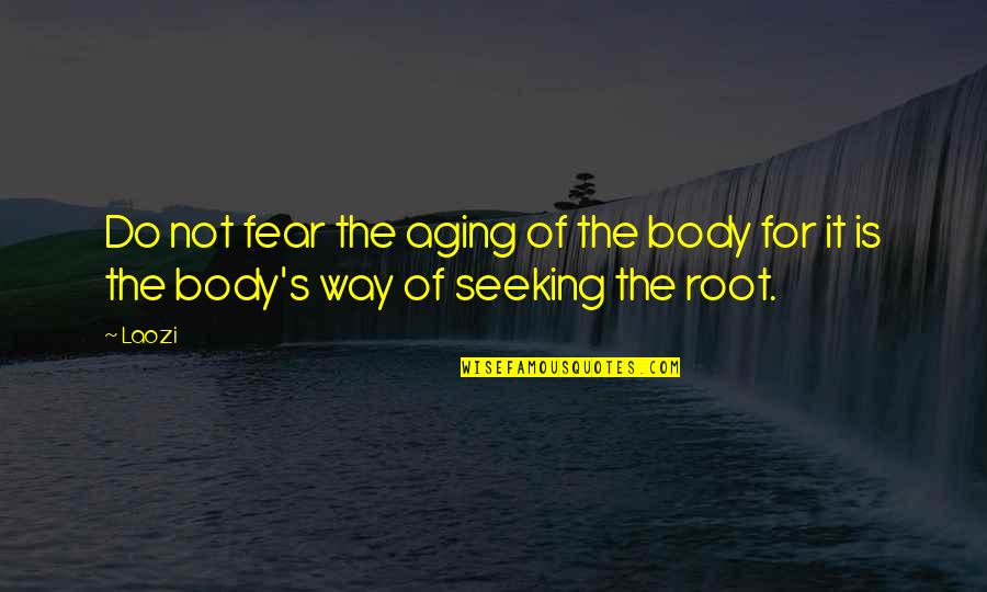 Cottington Road Quotes By Laozi: Do not fear the aging of the body