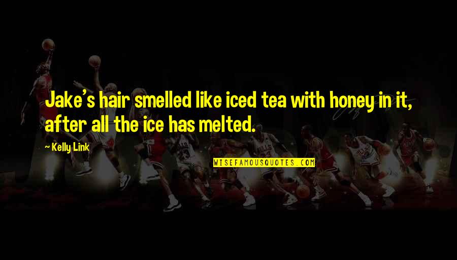 Cottleston Cottleston Quotes By Kelly Link: Jake's hair smelled like iced tea with honey