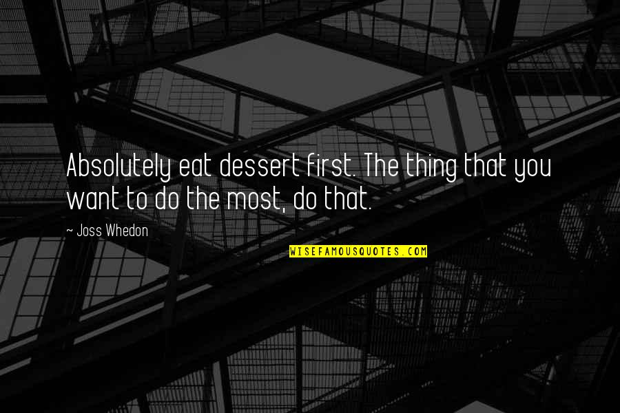 Cotton Buds Quotes By Joss Whedon: Absolutely eat dessert first. The thing that you