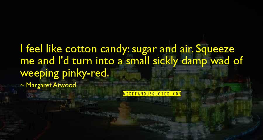 Cotton Candy Quotes By Margaret Atwood: I feel like cotton candy: sugar and air.