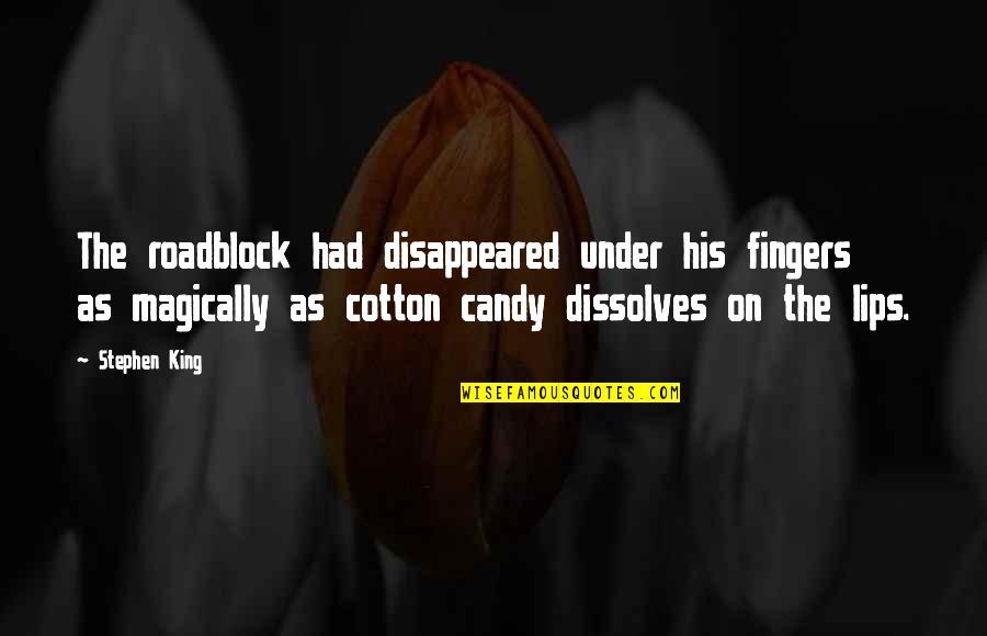 Cotton Candy Quotes By Stephen King: The roadblock had disappeared under his fingers as