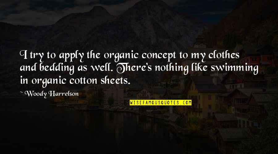 Cotton Clothes Quotes By Woody Harrelson: I try to apply the organic concept to Cotton Clothes Quotes By Woody Harrelson: I try to apply the organic concept to