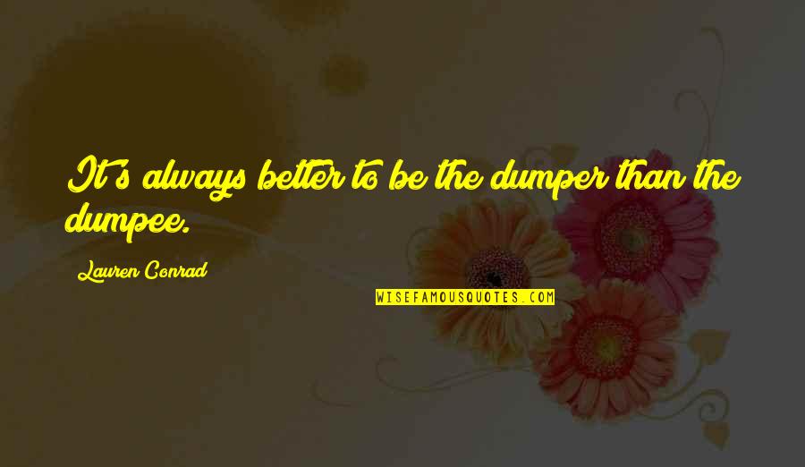 Cotton Field Quotes By Lauren Conrad: It's always better to be the dumper than