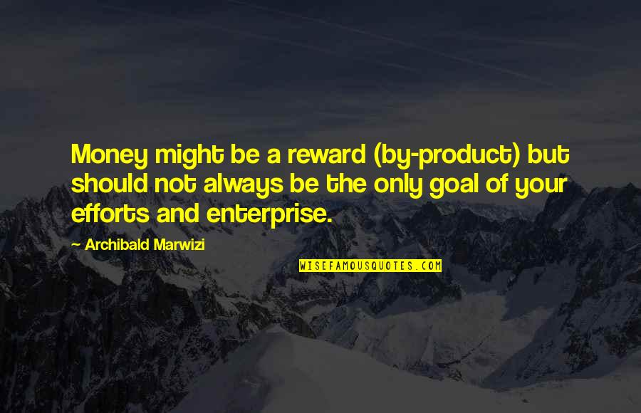 Cotton King Of The Hill Quotes By Archibald Marwizi: Money might be a reward (by-product) but should