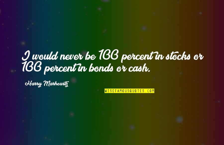 Cotton King Of The Hill Quotes By Harry Markowitz: I would never be 100 percent in stocks