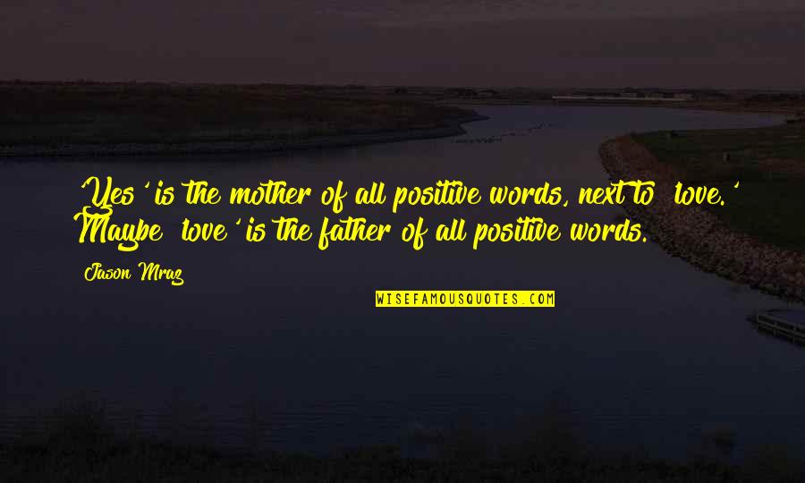 Cotton Mcknight Quotes By Jason Mraz: 'Yes' is the mother of all positive words,