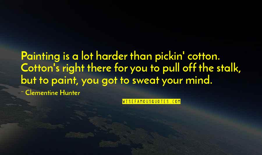 Cotton Pickin Quotes By Clementine Hunter: Painting is a lot harder than pickin' cotton.