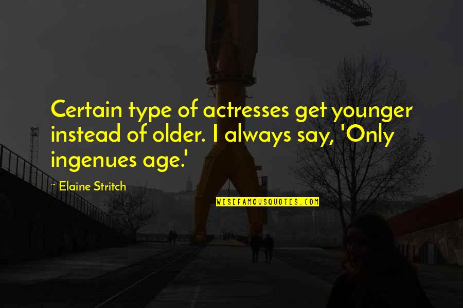 Cotton Pickin Quotes By Elaine Stritch: Certain type of actresses get younger instead of