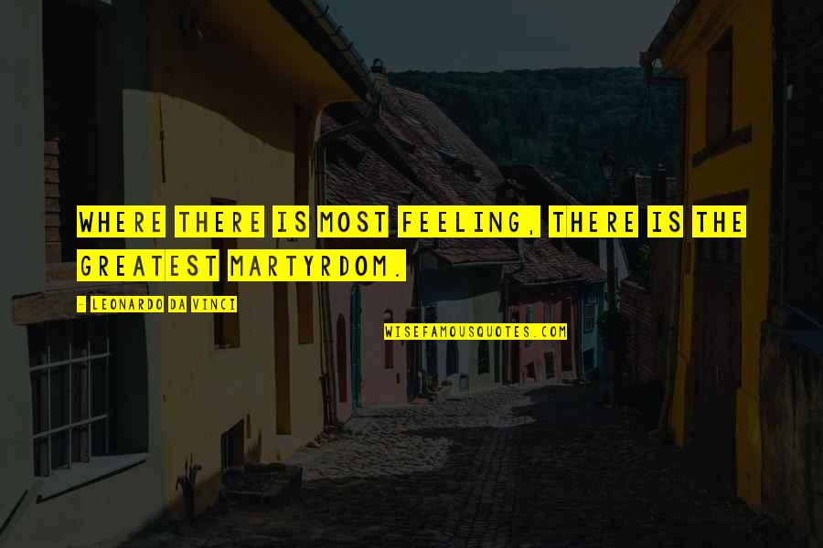 Cotton Picking Blessing Quotes By Leonardo Da Vinci: Where there is most feeling, there is the Cotton Picking Blessing Quotes By Leonardo Da Vinci: Where there is most feeling, there is the