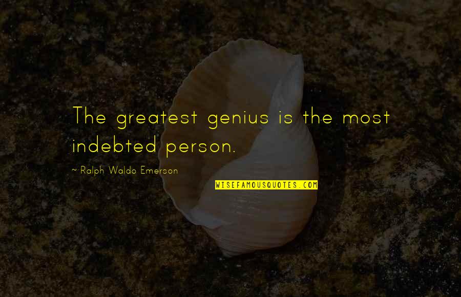 Cotton Spread Quotes By Ralph Waldo Emerson: The greatest genius is the most indebted person.