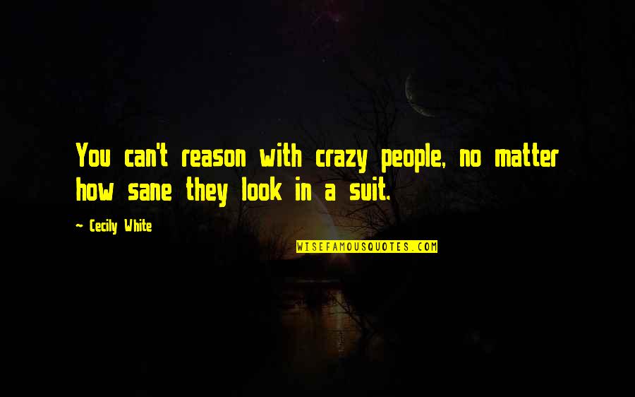 Cotton Wool Disease Quotes By Cecily White: You can't reason with crazy people, no matter