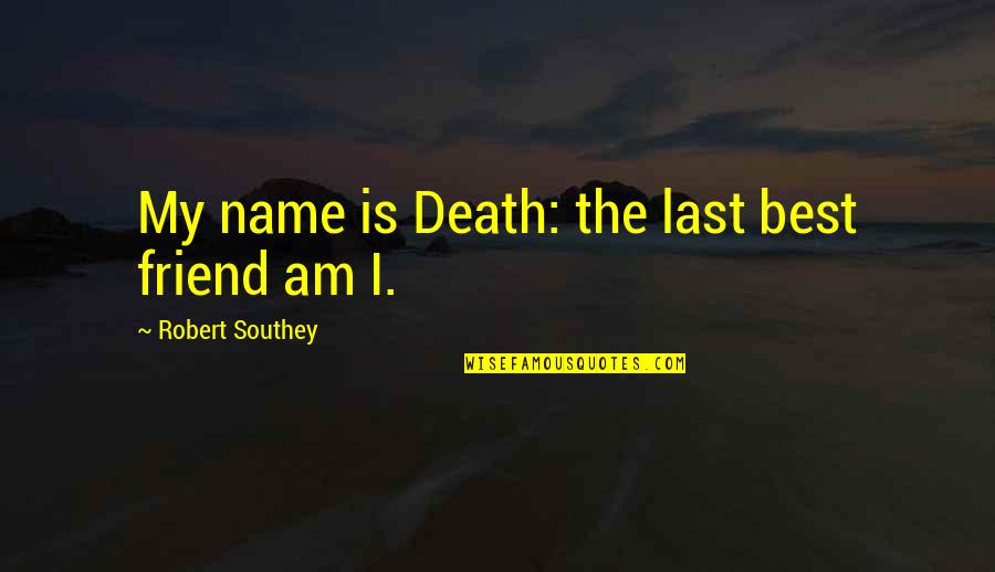 Cottoned To Quotes By Robert Southey: My name is Death: the last best friend