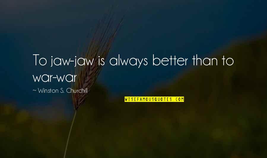 Cottonfield Quotes By Winston S. Churchill: To jaw-jaw is always better than to war-war