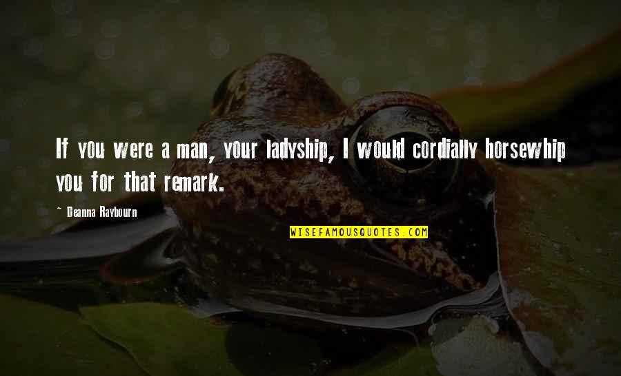 Cottonfield Ranch Quotes By Deanna Raybourn: If you were a man, your ladyship, I