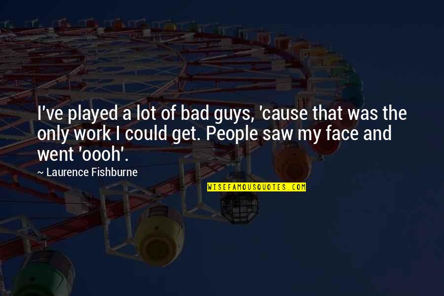 Cottonfield Ranch Quotes By Laurence Fishburne: I've played a lot of bad guys, 'cause