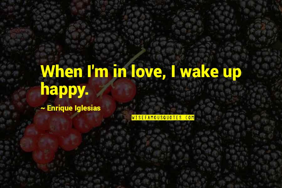 Cottonmouth Snake Quotes By Enrique Iglesias: When I'm in love, I wake up happy.