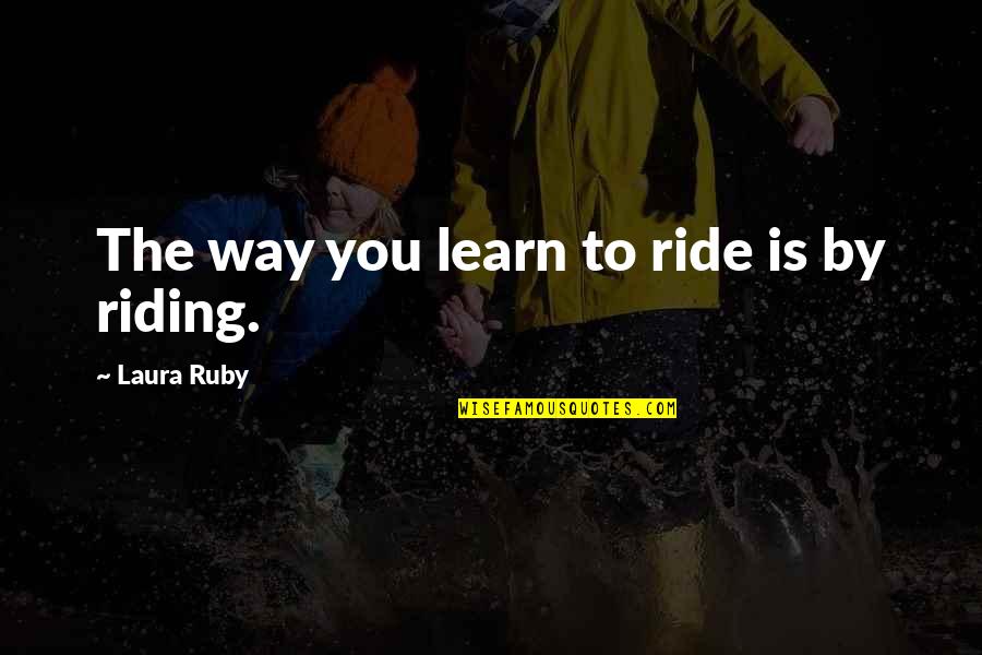Cottonmouth Snake Quotes By Laura Ruby: The way you learn to ride is by