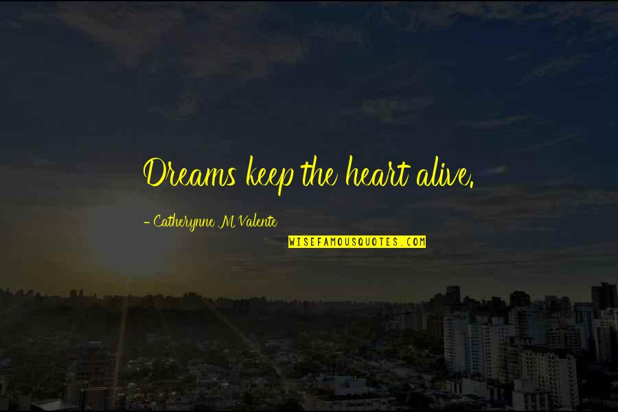 Cottonwood Quotes By Catherynne M Valente: Dreams keep the heart alive.