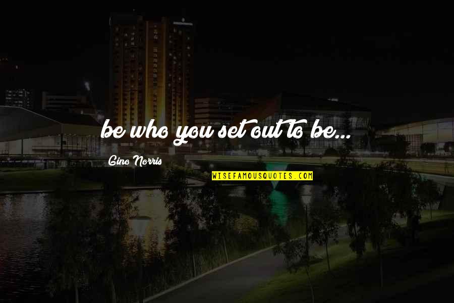 Cottonwood Quotes By Gino Norris: be who you set out to be...
