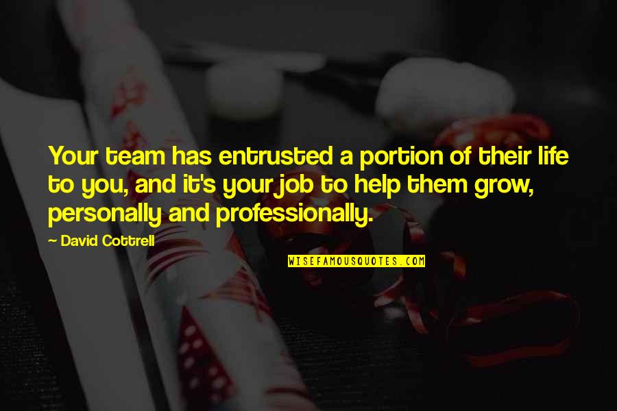 Cottrell Quotes By David Cottrell: Your team has entrusted a portion of their Cottrell Quotes By David Cottrell: Your team has entrusted a portion of their