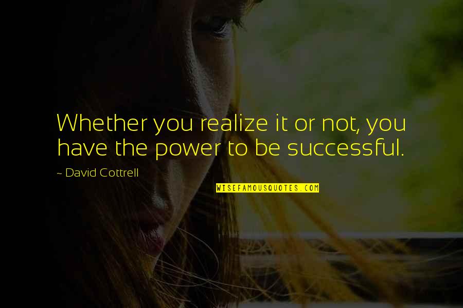 Cottrell Quotes By David Cottrell: Whether you realize it or not, you have Cottrell Quotes By David Cottrell: Whether you realize it or not, you have