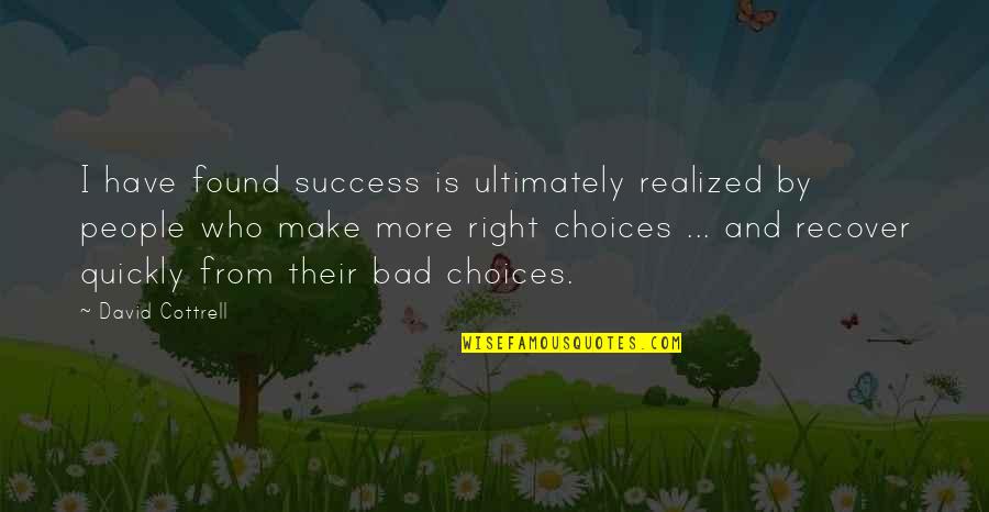 Cottrell Quotes By David Cottrell: I have found success is ultimately realized by Cottrell Quotes By David Cottrell: I have found success is ultimately realized by