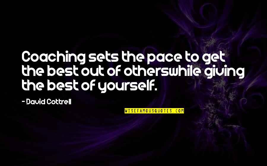 Cottrell Quotes By David Cottrell: Coaching sets the pace to get the best Cottrell Quotes By David Cottrell: Coaching sets the pace to get the best