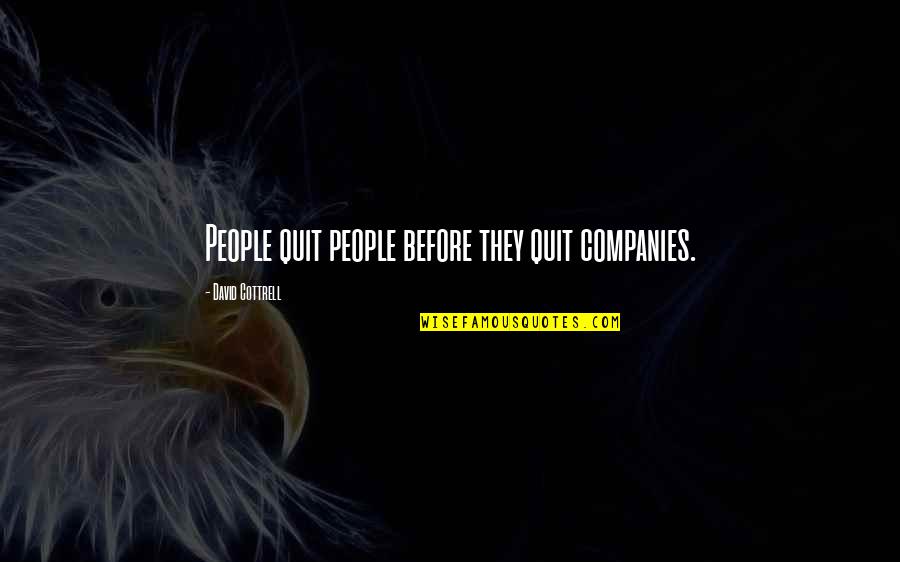 Cottrell Quotes By David Cottrell: People quit people before they quit companies. Cottrell Quotes By David Cottrell: People quit people before they quit companies.
