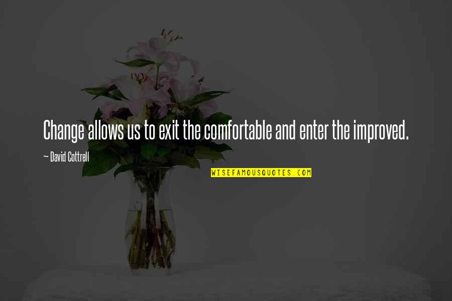 Cottrell Quotes By David Cottrell: Change allows us to exit the comfortable and Cottrell Quotes By David Cottrell: Change allows us to exit the comfortable and