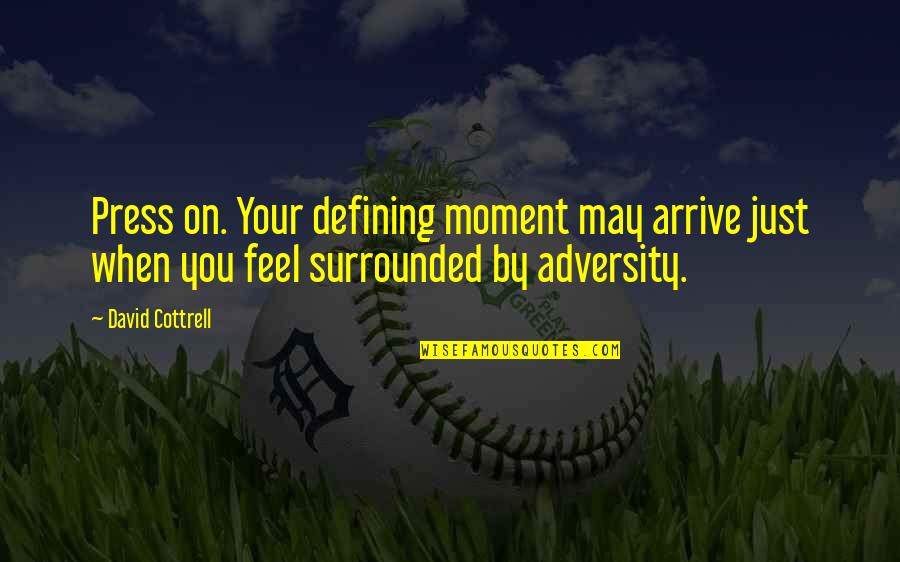 Cottrell Quotes By David Cottrell: Press on. Your defining moment may arrive just Cottrell Quotes By David Cottrell: Press on. Your defining moment may arrive just