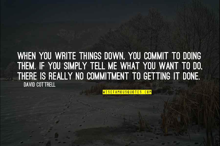 Cottrell Quotes By David Cottrell: When you write things down, you commit to Cottrell Quotes By David Cottrell: When you write things down, you commit to
