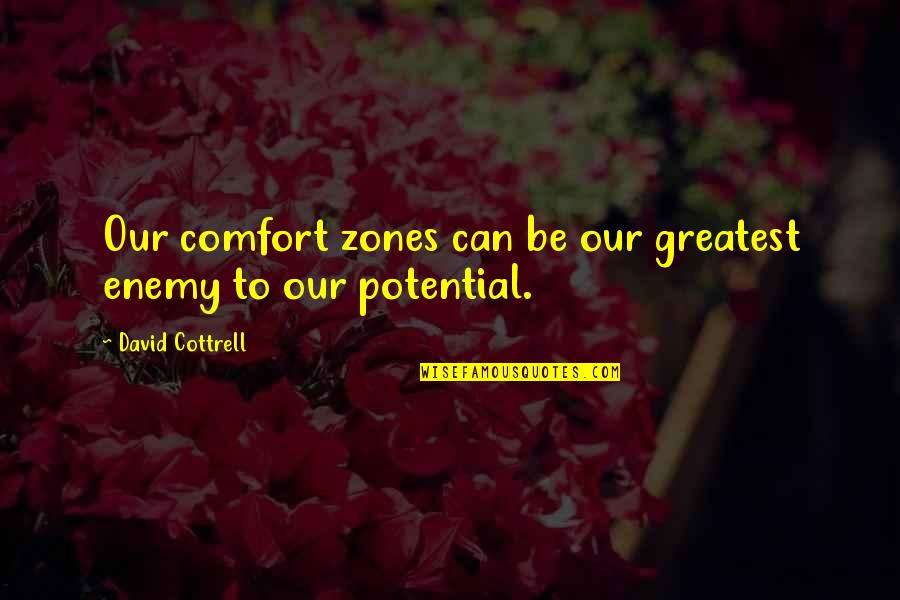 Cottrell Quotes By David Cottrell: Our comfort zones can be our greatest enemy Cottrell Quotes By David Cottrell: Our comfort zones can be our greatest enemy