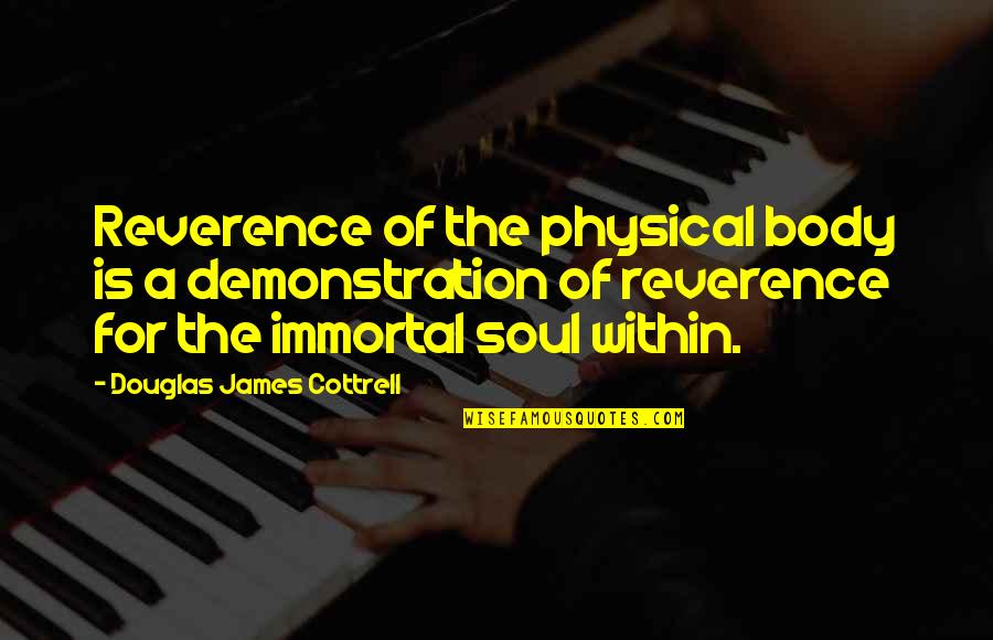 Cottrell Quotes By Douglas James Cottrell: Reverence of the physical body is a demonstration Cottrell Quotes By Douglas James Cottrell: Reverence of the physical body is a demonstration